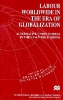 Labour Worldwide in the Era of Globalization: Alternative Union Models in the New World Order (International Political Economy Series) артикул 10604b.